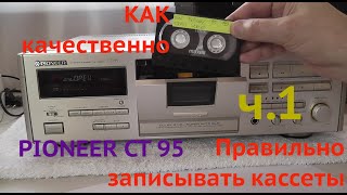 Как качественно и  правильно записывать кассеты на  примере  Pioneer CT 95 ч 1