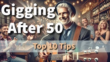 Gigging After 50 - Top 10 Tips