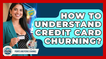 How To Understand Credit Card Churning? - Points and Perks Channel