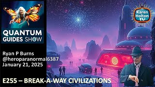 Quantum Guides Show E255 Ryan P Burns – BREAK-A-WAY CIVILIZATIONS