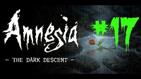 Amnesia: The Dark Descent | Part 17 | Cistern Control Room