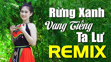 Rừng Xanh Vang Tiếng Ta Lư - Ngắm Em Gái Tây Bắc Xinh Như Hoa - LK Nhạc Tây Bắc Remix Căng Đét 2021