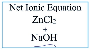 How to Write the Net Ionic Equation for ZnCl2 + NaOH = Zn(OH)2 + NaCl