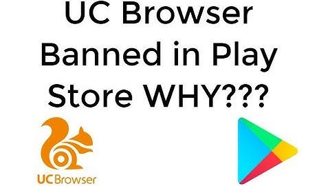 UC Browser Banned on Google Play Store WHY???