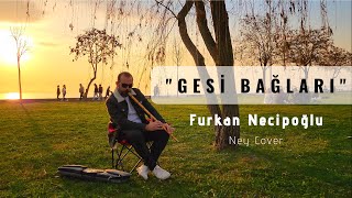 Furkan Necipoğlu - Gesi Bağlarında Dolanıyorum #neycover Resimi