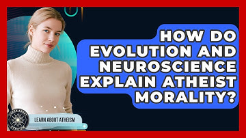 How Do Evolution And Neuroscience Explain Atheist Morality? - Learn About Atheism