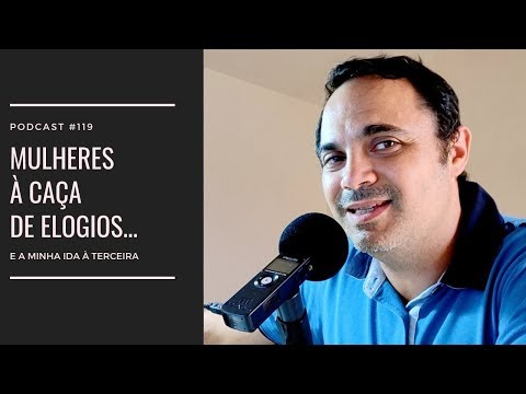 #119 - MULHERES À CAÇA DE ELOGIOS...