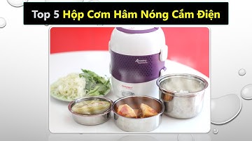 Top 5 Hộp cơm hâm nóng cắm điện loại nào tốt nhất