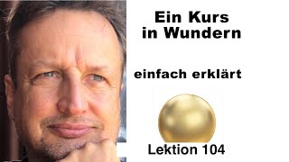 Ein Kurs in Wundern * EKIW * Lektion 104 * Meditation