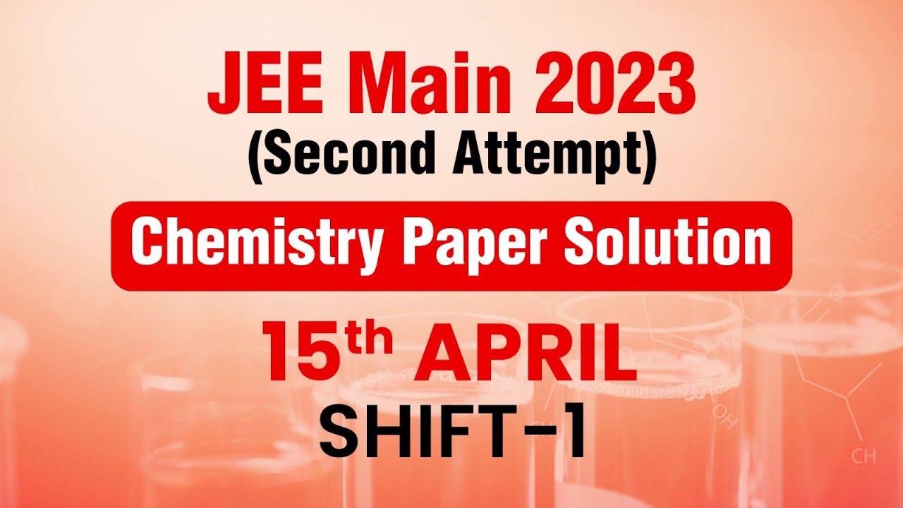 JEE Main- 2023 Second Attempt Video Solution Chemistry 15th April ...