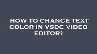 How to change text color in vsdc video editor