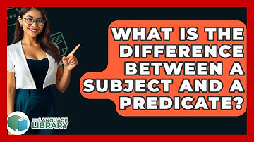 What Is The Difference Between A Subject And A Predicate? - The Language Library