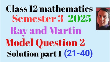 Class 12 mathematics semester 3 || Ray and Martin model question paper 2 solutions || part 2 (21-40)