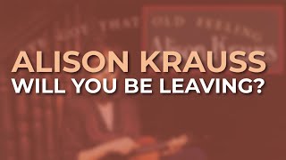 Watch Alison Krauss Will You Be Leaving video