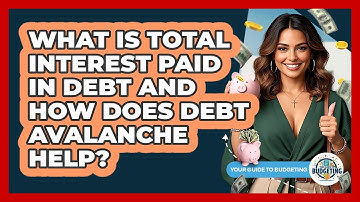 What Is Total Interest Paid In Debt And How Does Debt Avalanche Help? - Your Guide to Budgeting