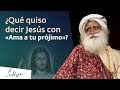 ¿Por qué Jesús dijo «Ama a tu prójimo»    Sadhguru