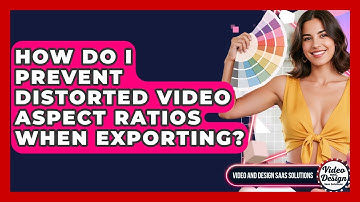 How Do I Prevent Distorted Video Aspect Ratios When Exporting? - Video And Design Saas Solutions