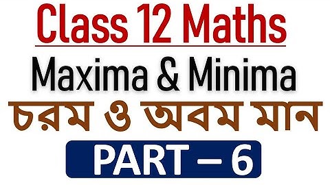 Maxima & Minima || চরম ও অবম || Part - 6 || Class 12 || Mathematics || S N Dey Solve