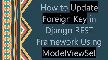 How to Update Foreign Key in Django REST Framework Using ModelViewSet