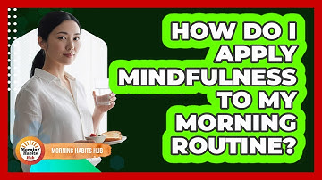 How Do I Apply Mindfulness To My Morning Routine?