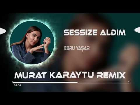 Ebru Yaşar   Sessize Aldım  Murat Karaytu Remix