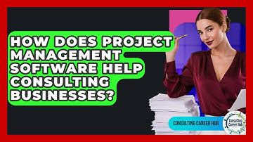 How Does Project Management Software Help Consulting Businesses? - Consulting Career Hub