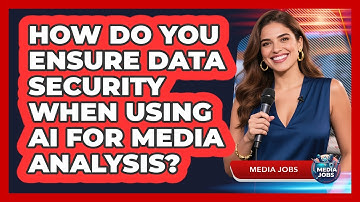 How Do You Ensure Data Security When Using AI For Media Analysis? - Media Jobs