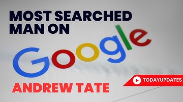 Andrew Tate: Most Searched Man on Google.