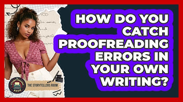 How Do You Catch Proofreading Errors In Your Own Writing? - The Storytellers Room