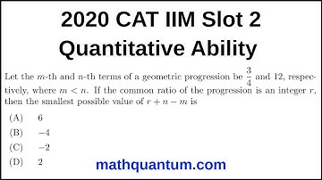 Question 02 2020 CAT IIM Quantitative Ability Slot 2 Let the m-th and n-th terms of a geometric
