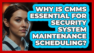 Why Is CMMS Essential For Security System Maintenance Scheduling? - SecurityFirstCorp.com