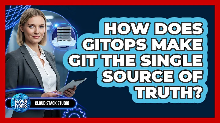How Does GitOps Make Git The Single Source Of Truth? - Cloud Stack Studio
