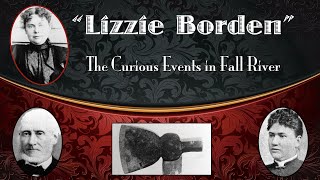 LIZZIE BORDEN: The Curious Events in Fall River