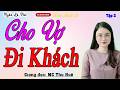 Tuyển tập ngôn tình hay nhất: "CHO VỢ ĐI KHÁCH (TẬP 2-KẾT)"| MC Thu Huệ kể cực cảm xúc