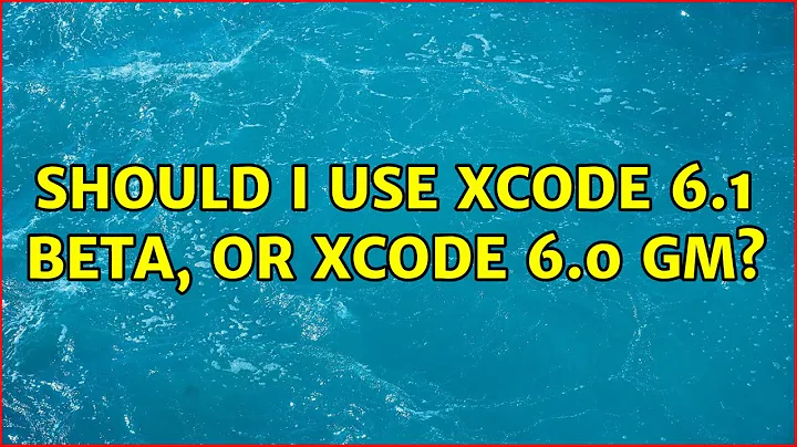 Should I use Xcode 6.1 beta, or Xcode 6.0 GM? (2 Solutions!!)