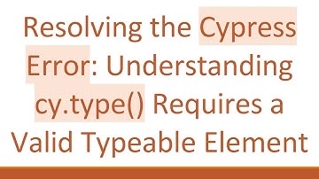 Resolving the Cypress Error: Understanding cy.type() Requires a Valid Typeable Element