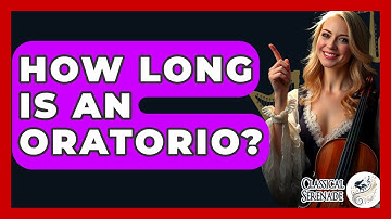 How Long Is An Oratorio? - Classical Serenade