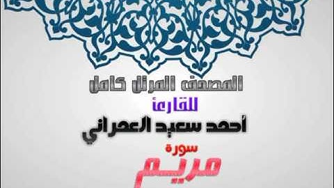 سورة مريم من المصحف المرتل للقارئ أحمد سعيد العمراني
