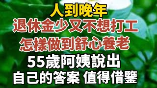 人到晚年退休金少、又不想打工怎樣做才能舒心養老55歲阿姨說出了自己的答案值得借鑑【中老年心語】#養老 #幸福#人生 #晚年幸福 #深夜#讀書 #養生 #佛 #為人處世#哲理