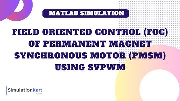 Field Oriented Control of Permanent Magnet Synchronous Motor (PMSM) using SVPWM | MATLAB Simulation