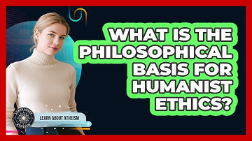 What Is The Philosophical Basis For Humanist Ethics?