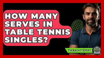 How Many Serves In Table Tennis Singles? - The Racket Xpert