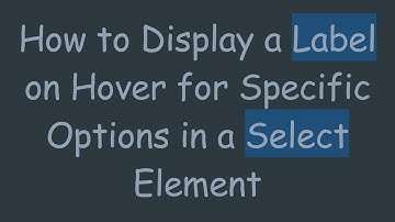 How to Display a Label on Hover for Specific Options in a Select Element
