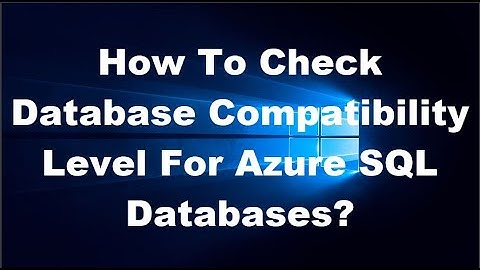How To Check Database Compatibility Level For Azure SQL Databases?