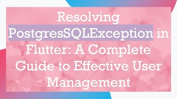 Resolving PostgresSQLException in Flutter: A Complete Guide to Effective User Management