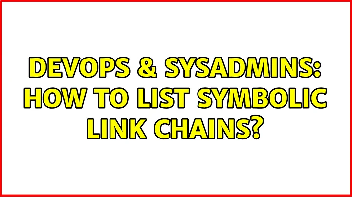 DevOps & SysAdmins: How to list symbolic link chains? (4 Solutions!!)