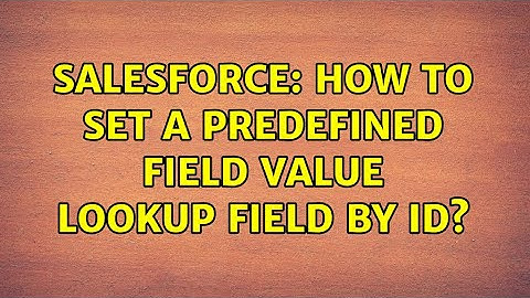 Salesforce: How to set a Predefined Field Value lookup field by ID?