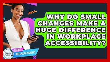 Why Do Small Changes Make A Huge Difference In Workplace Accessibility? - Office Wellness Insights