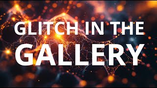 Glitch in the Gallery