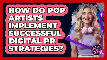 How Do Pop Artists Implement Successful Digital PR Strategies? - Pop Music Gurus